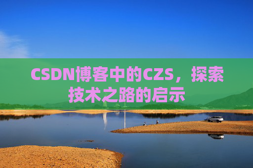 CSDN博客中的CZS，探索技术之路的启示